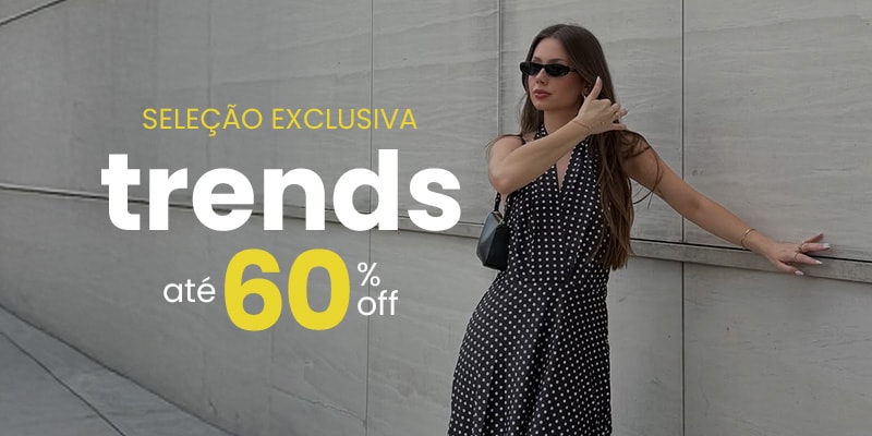 Marcas Exclusivas Trends até 60% OFF Feminino